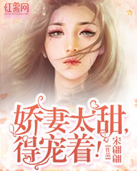 娇妻太甜,得宠着!
