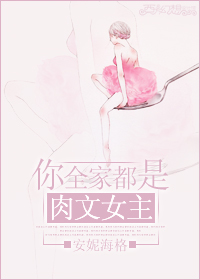 你全家都是肉文女主!
